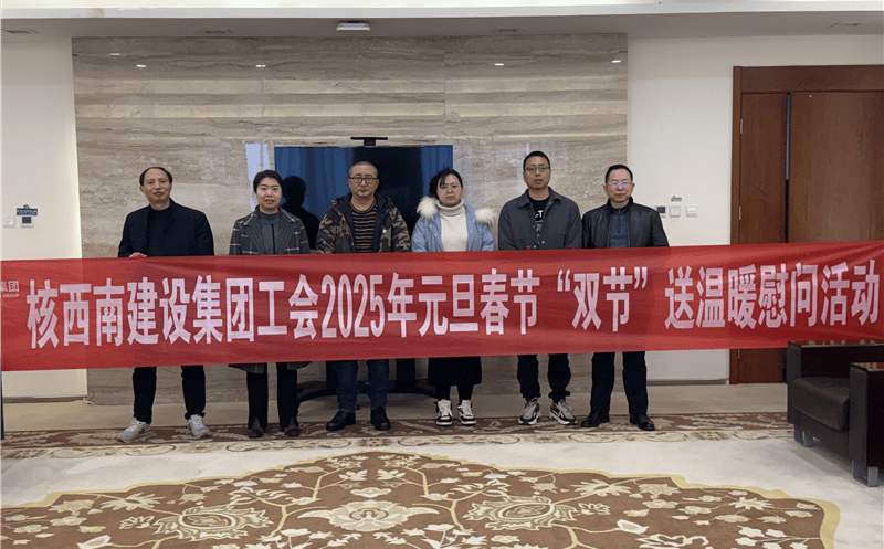 “工”暖严冬，，，，，，“会”聚实力 ——核西南建设集团工会开展2025年春节送温暖慰问活动